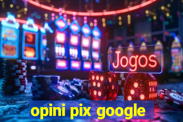 opini pix google